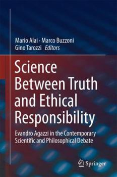 Hardcover Science Between Truth and Ethical Responsibility: Evandro Agazzi in the Contemporary Scientific and Philosophical Debate Book
