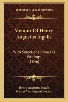 Memoir Of Henry Augustus Ingalls: With Selections From His Writings
