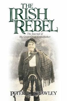 Paperback The Irish Rebel: The Journal of My Great-Great-Grandfather Book