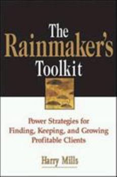 Hardcover The Rainmaker's Toolkit: Power Strategies for Finding, Keeping, and Growing Profitable Clients Book
