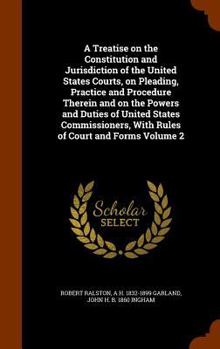 Hardcover A Treatise on the Constitution and Jurisdiction of the United States Courts, on Pleading, Practice and Procedure Therein and on the Powers and Duties Book