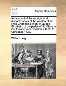 Paperback An Account of the Receipts and Disbursements of the Warden of the Free-Grammar School of Queen Elizabeth, of the Parish of St. Olave in Southwark; Fro Book