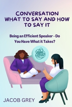 Paperback Conversation What to Say and How to Say It: Being an Efficient Speaker - Do You Have What it Takes? Book