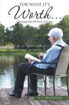 For What It's Worth...: Gleanings from 88 Years of Living