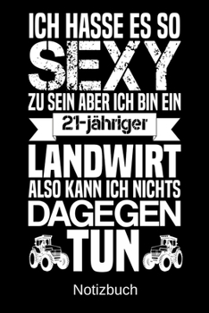 Paperback Ich hasse es so sexy zu sein aber ich bin ein 21-j?hriger Landwirt also kann ich nichts dagegen tun: A5 Notizbuch f?r alle Landwirte - Liniert 120 Sei [German] Book