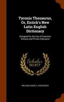Hardcover Tyronis Thesaurus, Or, Entick's New Latin English Dictionary: Designed for the Use of Grammar Schools and Private Education Book