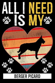 All I Need Is My BERGER PICARD: Gifts For Berger Picard Dog Lovers - 116 Pages, 6 x 9, Matte Finish