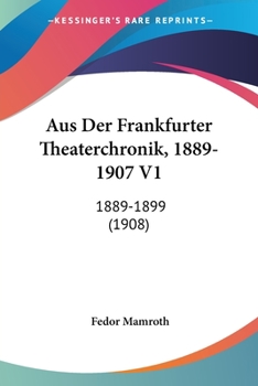 Paperback Aus Der Frankfurter Theaterchronik, 1889-1907 V1: 1889-1899 (1908) [German] Book