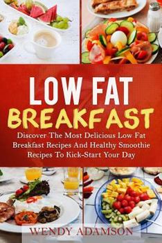Paperback Low Fat Breakfast: Discover The Most Delicious Low Fat Breakfast Recipes And Healthy Smoothie Recipes To Kickstart Your Day! Low Fat Brea Book