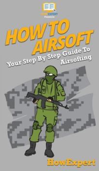 Hardcover How To Airsoft: Your Step By Step Guide To Airsofting Book