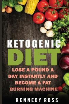 Paperback Ketogenic Diet: Lose A Pound A Day Instantly And Become A Fat Burning Machine Book