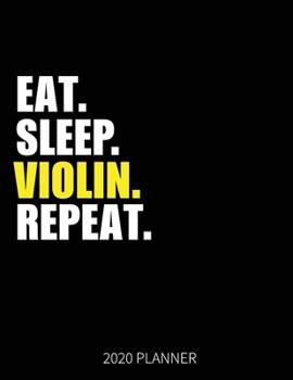 Eat Sleep Violin Repeat 2020 Planner: Violin Player Weekly Planner Includes Daily Planner & Monthly Overview | Personal Organizer With 2020 Calendar | 8.5x11 Inch White Paper