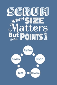 Paperback Scrum Where Size Matters But The Points Don't: Scrum Agile Notebook To Keep Track Of Important Meeting Notes and Action Items for Scrum Masters, Devel Book