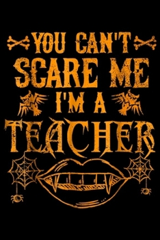 Paperback You Can't Scare Me I'm A Teacher: You Cant Scare Me Im a Teacher Halloween Costume Gift Journal/Notebook Blank Lined Ruled 6x9 100 Pages Book