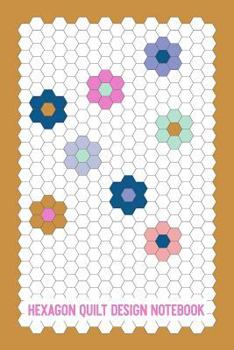 Hexagon Quilt Design Notebook: 6 x 9", 120 Pages of Hexagonal Graph Paper for Quilt Designers