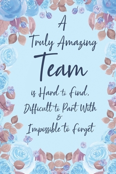 A Truly Amazing Team is Hard to Find Difficult to Part With and Impossible to Forget: 6x9" Lined Farewell Notebook/Journal Funny Gift Idea For Friends, Coworkers, Colleagues