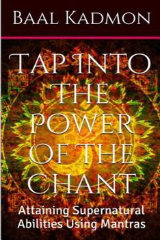 Paperback Tap Into The Power Of The Chant: Attaining Supernatural Abilities Using Mantras Book