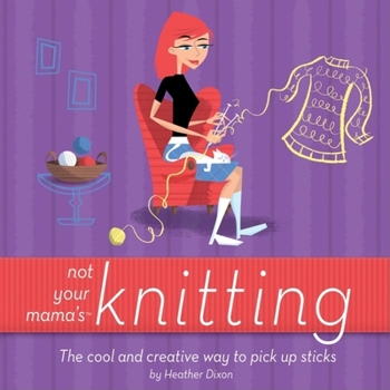 Paperback Not Your Mama's Knitting: The Cool and Creative Way to Pick Up Sticks Book