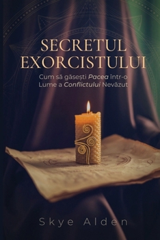 Secretul Exorcistului: Cum Sa Gase?ti Pacea într-o Lume a Conflictului Nevazut (Romanian Edition)