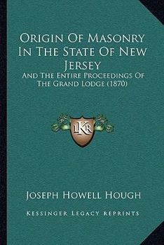 Paperback Origin Of Masonry In The State Of New Jersey: And The Entire Proceedings Of The Grand Lodge (1870) Book