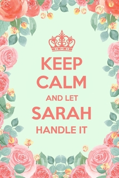 Keep Calm And Let Sarah Handle It: 6x9" Lined Floral Notebook/Journal Funny Gift Idea