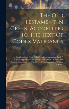 Hardcover The Old Testament In Greek, According To The Text Of Codex Vaticanus: Supplemented From Other Uncial Manuscripts, With A Critical Apparatus Containing [Greek] Book