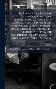 To Reduce and Prevent Childhood Obesity by Encouraging Schools and School Districts to Develop and Implement Local, School-based Programs Designed to ... Obesity, Promote Increased Physical Activity