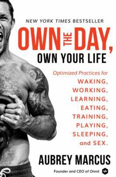 Hardcover Own the Day, Own Your Life: Optimized Practices for Waking, Working, Learning, Eating, Training, Playing, Sleeping, and Sex Book