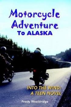 Hardcover Motorcycle Adventure To ALASKA: Into the Wind: A Teen Novel Book