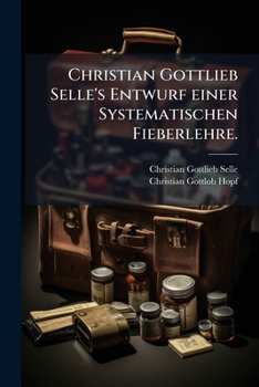 Paperback Christian Gottlieb Selle's Entwurf Einer Systematischen Fieberlehre. [German] Book