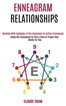 Paperback Enneagram Relationships: Using the Enneagram to Find a Form of Prayer That Works for You (Working With Subtypes of the Awareness to Action Enneagram) Book