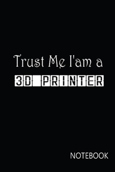 Paperback Trust Me I Am A 3D Printer Notebook: This Trust Me I Am A 3D Printer Notebook For Man And Woman. Cute Cream Paper 6*9 Inch With 100 Pages Notebook For Book