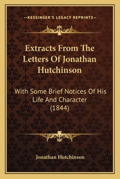 Paperback Extracts From The Letters Of Jonathan Hutchinson: With Some Brief Notices Of His Life And Character (1844) Book