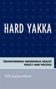 Hardcover Hard Yakka: Transforming Indigenous Health Policy and Politics Book