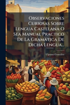 Paperback Observaciones Curiosas Sobre Lengua Castelana O Sea Manual Practico De La Gramatica De Dicha Lengua... [Spanish] Book