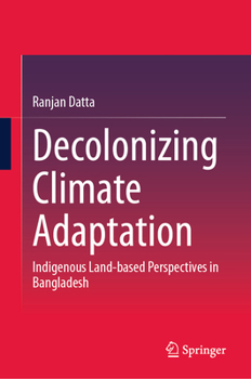 Hardcover Decolonizing Climate Adaptation: Indigenous Land-Based Perspectives in Bangladesh Book