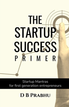 Paperback The Startup Success Primer: Success mantras for budding first generation entrepreneurs Book