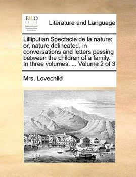Paperback Lilliputian Spectacle de La Nature: Or, Nature Delineated, in Conversations and Letters Passing Between the Children of a Family. in Three Volumes. .. Book