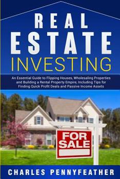 Paperback Real Estate Investing: An Essential Guide to Flipping Houses, Wholesaling Properties and Building a Rental Property Empire, Including Tips for Finding Book