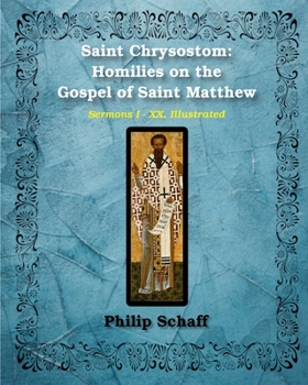 Paperback Saint Chrysostom: Homilies on the Gospel of Saint Matthew (Homilies I-XX): Illustrated Book