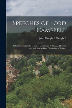 Paperback Speeches of Lord Campbell: At the Bar, and in the House of Commons, With an Address to the Irish Bar As Lord Chancellor of Ireland Book