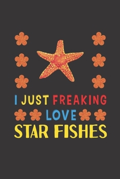 Paperback I Just Freaking Love Star Fishes: Star Fish Lovers Funny Gifts Journal Lined Notebook 6x9 120 Pages Book