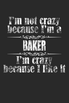 Paperback I'M NOT CRAZY BECAUSE I'M A BAKER, I'M CRAZY BECAUSE I LIKE IT / Funny BAKER Notebook University Graduation gift: Lined Notebook / Journal Gift, 100 P Book