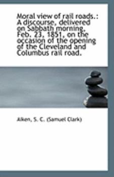 Paperback Moral View of Rail Roads.: A Discourse, Delivered on Sabbath Morning, Feb. 23, 1851, on the Occasion Book