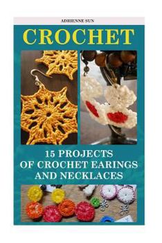 Paperback Crochet: 15 Projects of Crochet Earrings and Necklaces: (Easy Crochet Patterns, Crochet Stitches) Book