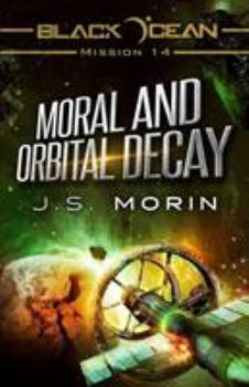 Moral and Orbital Decay: Mission 14 - Book #14 of the Black Ocean