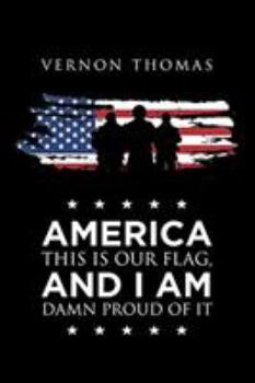 America This Is Our Flag; And I Am Damn Proud of It