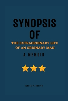 Synopsis of the Extraordinary Life of an Ordinary Man: A Memoir