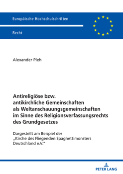 Antireligiöse bzw. antikirchliche Gemeinschaften als Weltanschauungsgemeinschaften im Sinne des Religionsverfassungsrechts des Grundgesetzes; Dargeste