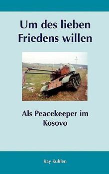 Paperback Um des lieben Friedens willen: Als Peacekeeper im Kosovo [German] Book